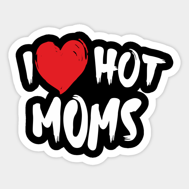 I Love Hot Moms I Love Hot Moms Sticker Teepublic